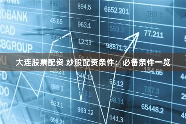 大连股票配资 炒股配资条件：必备条件一览